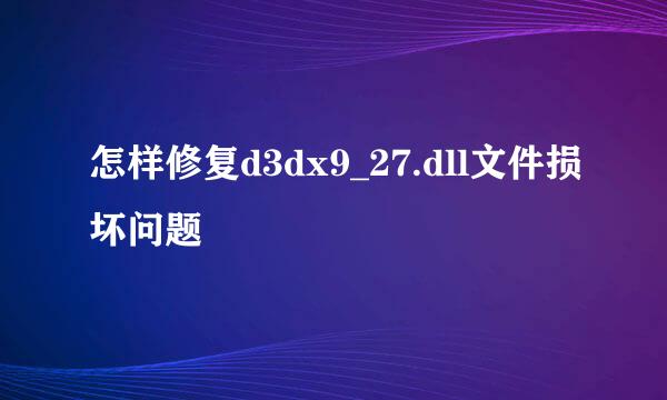 怎样修复d3dx9_27.dll文件损坏问题