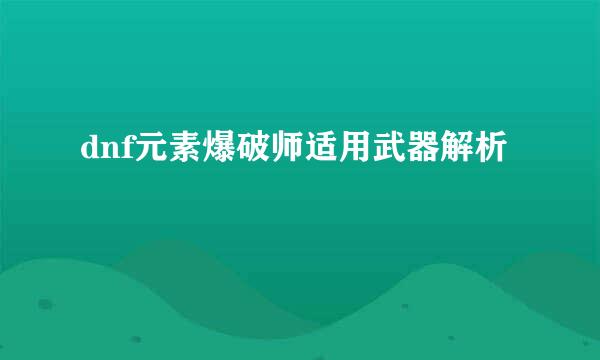 dnf元素爆破师适用武器解析