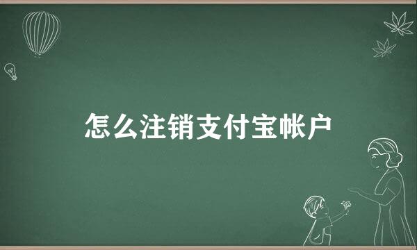 怎么注销支付宝帐户