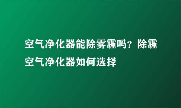 空气净化器能除雾霾吗？除霾空气净化器如何选择