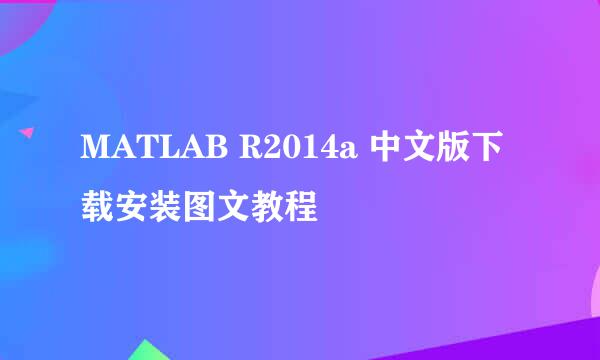 MATLAB R2014a 中文版下载安装图文教程