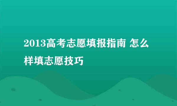 2013高考志愿填报指南 怎么样填志愿技巧