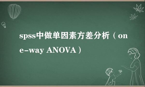 spss中做单因素方差分析（one-way ANOVA）