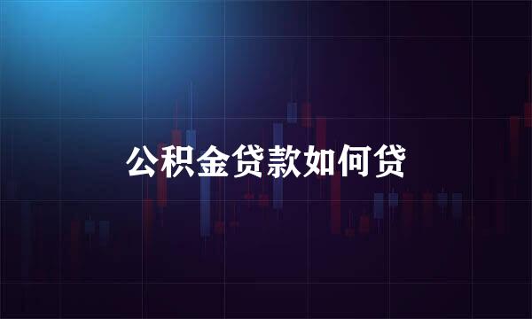 公积金贷款如何贷