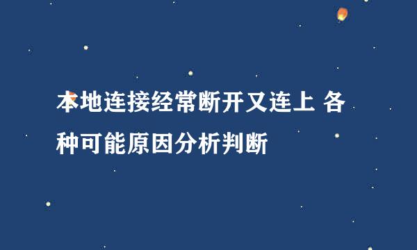 本地连接经常断开又连上 各种可能原因分析判断