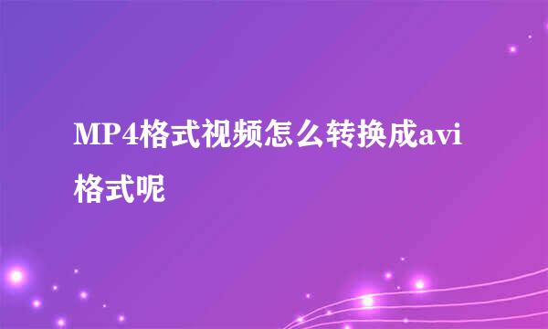 MP4格式视频怎么转换成avi格式呢