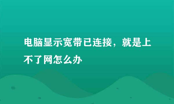 电脑显示宽带已连接，就是上不了网怎么办