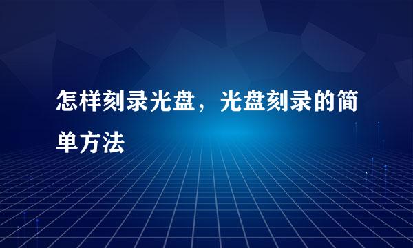 怎样刻录光盘，光盘刻录的简单方法