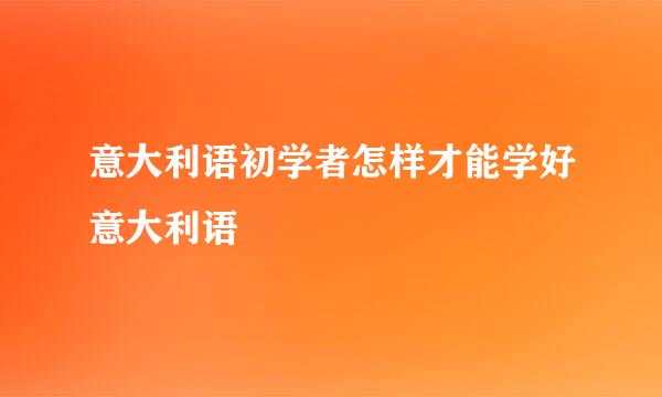 意大利语初学者怎样才能学好意大利语