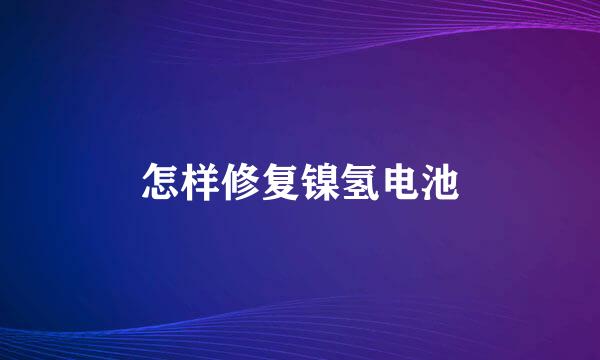 怎样修复镍氢电池