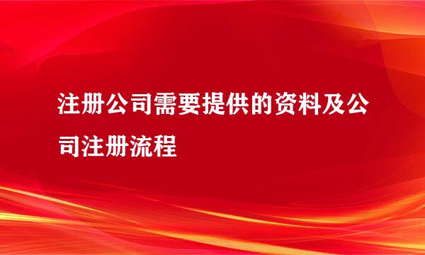 注册公司需要提供的资料及公司注册流程