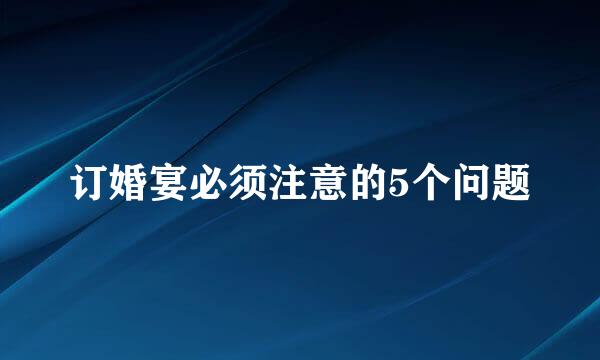 订婚宴必须注意的5个问题