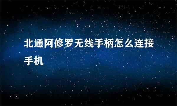 北通阿修罗无线手柄怎么连接手机