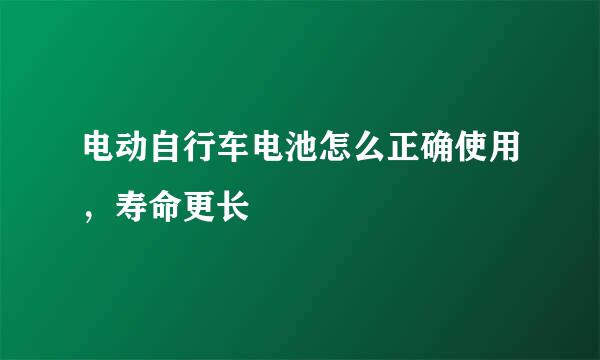 电动自行车电池怎么正确使用，寿命更长