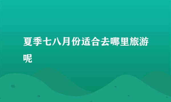 夏季七八月份适合去哪里旅游呢