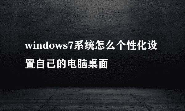 windows7系统怎么个性化设置自己的电脑桌面