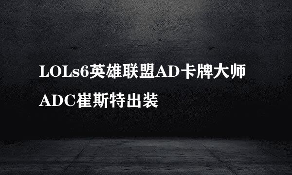 LOLs6英雄联盟AD卡牌大师ADC崔斯特出装