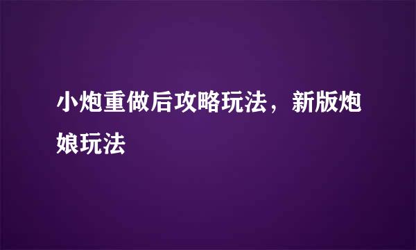 小炮重做后攻略玩法，新版炮娘玩法