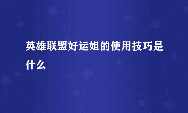 英雄联盟好运姐的使用技巧是什么