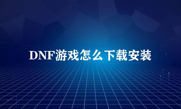 DNF游戏怎么下载安装