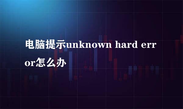 电脑提示unknown hard error怎么办