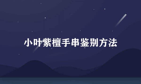 小叶紫檀手串鉴别方法