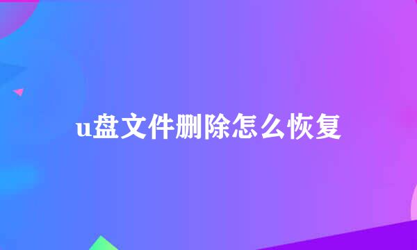 u盘文件删除怎么恢复