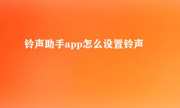 铃声助手app怎么设置铃声