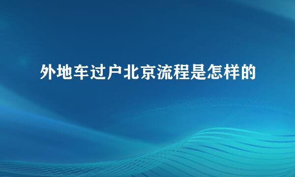 外地车过户北京流程是怎样的