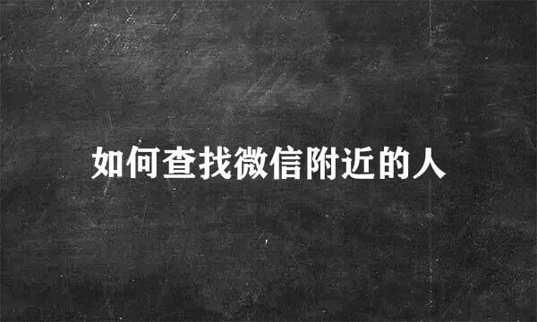 如何查找微信附近的人