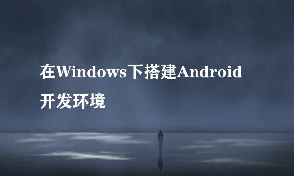 在Windows下搭建Android开发环境