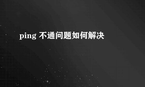 ping 不通问题如何解决