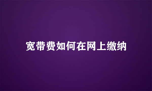 宽带费如何在网上缴纳