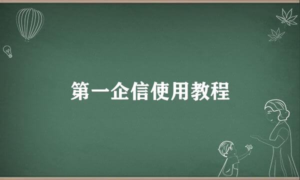 第一企信使用教程