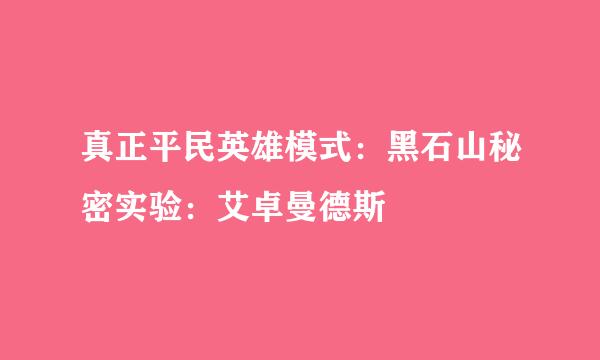 真正平民英雄模式：黑石山秘密实验：艾卓曼德斯