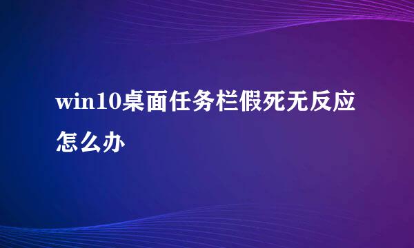 win10桌面任务栏假死无反应怎么办