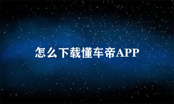 怎么下载懂车帝APP