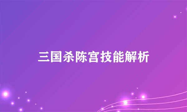 三国杀陈宫技能解析