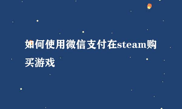 如何使用微信支付在steam购买游戏