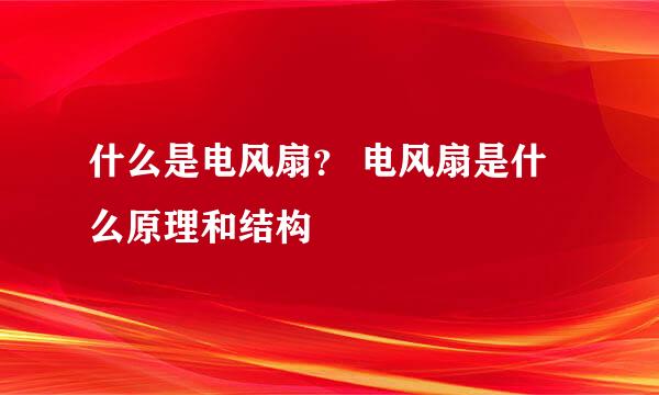 什么是电风扇？ 电风扇是什么原理和结构