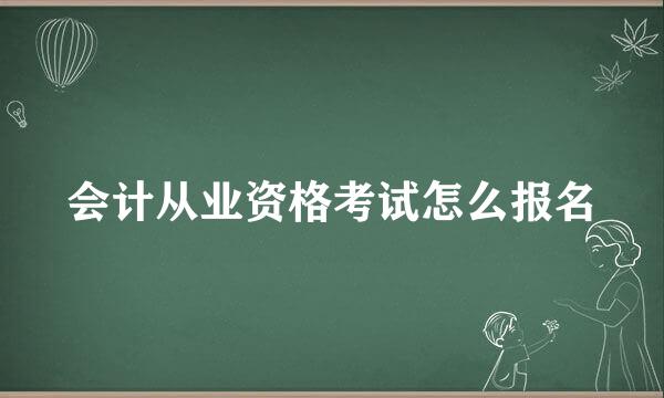 会计从业资格考试怎么报名