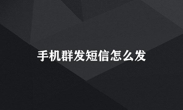 手机群发短信怎么发