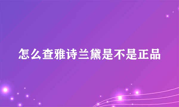 怎么查雅诗兰黛是不是正品