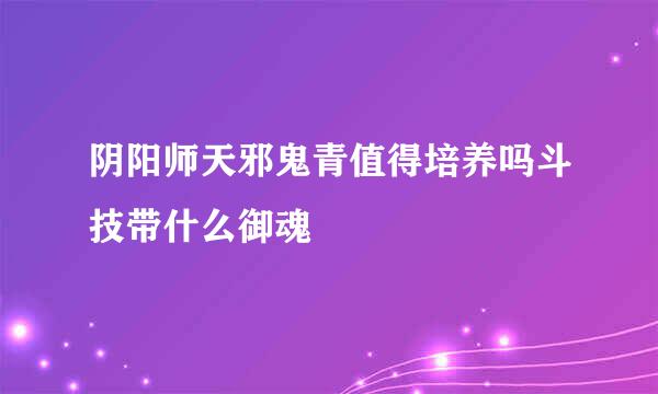 阴阳师天邪鬼青值得培养吗斗技带什么御魂