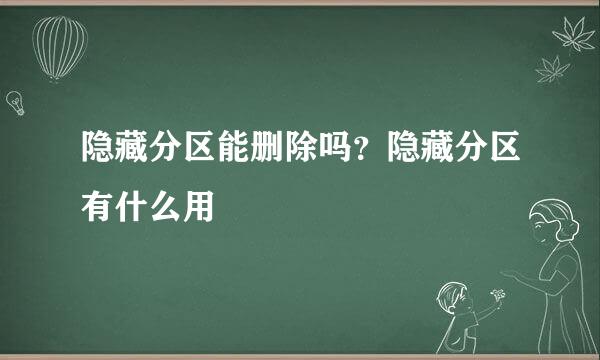 隐藏分区能删除吗？隐藏分区有什么用