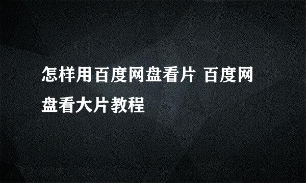 怎样用百度网盘看片 百度网盘看大片教程