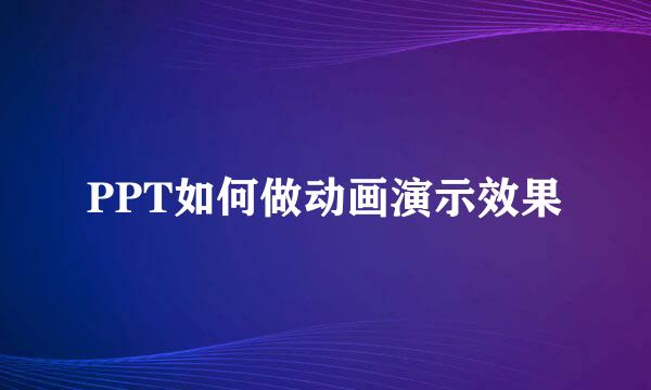 PPT如何做动画演示效果