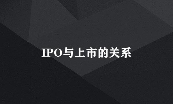 IPO与上市的关系