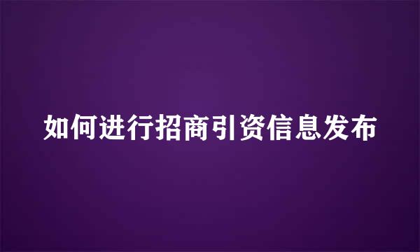 如何进行招商引资信息发布