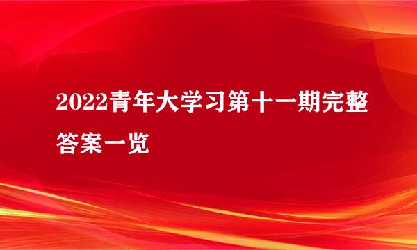 2022青年大学习第十一期完整答案一览